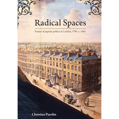 Radical Spaces: Venues of popular politics in London, 1790-c. 1845