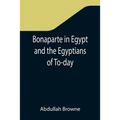Bonaparte in Egypt and the Egyptians of To-day