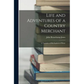 Life and Adventures of a Country Merchant: A Narrative of His Exploits at Home
