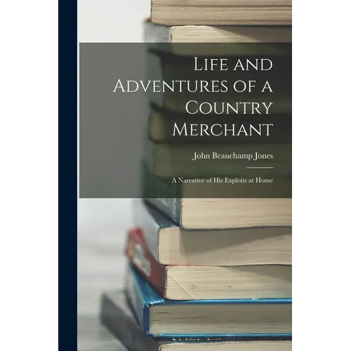 Life and Adventures of a Country Merchant: A Narrative of His Exploits at Home