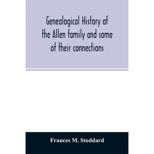 Genealogical history of the Allen family and some of their connections