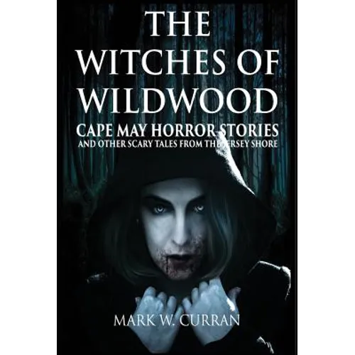 Witches of Wildwood: Cape May Horror Stories and Other Scary Tales from the Jersey Shore: 10 Stories and a Novella - A Collection of Contem