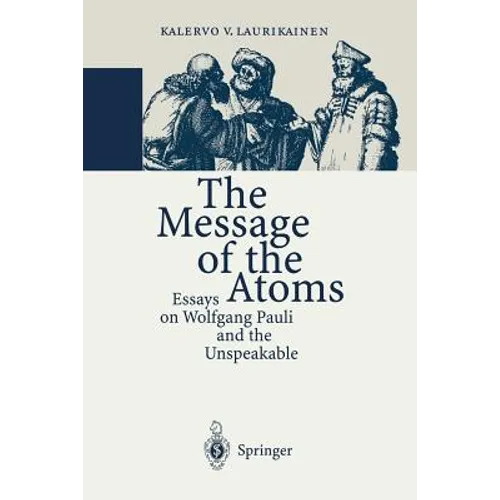 The Message of the Atoms: Essays on Wolfgang Pauli and the Unspeakable