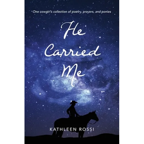 He Carried Me: One cowgirl's collection of poems, prayers and ponies