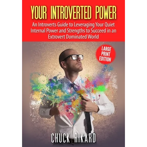 Your Introverted Power Large Print Edition: An Introverts Guide to Leveraging Your Quiet Internal Power and Strengths to Succeed in an Extrovert Domin