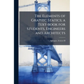 The Elements of Graphic Statics; a Text-book for Students, Engineers and Architects
