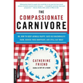 The Compassionate Carnivore: Or, How to Keep Animals Happy, Save Old Macdonald's Farm, Reduce Your Hoofprint, and Still Eat Meat
