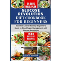 Glucose Revolution Diet Cookbook For Beginners 2024: Essential Low GI Mastery: Beginner's Guide to Blood Sugar Management with Glucose Revolution