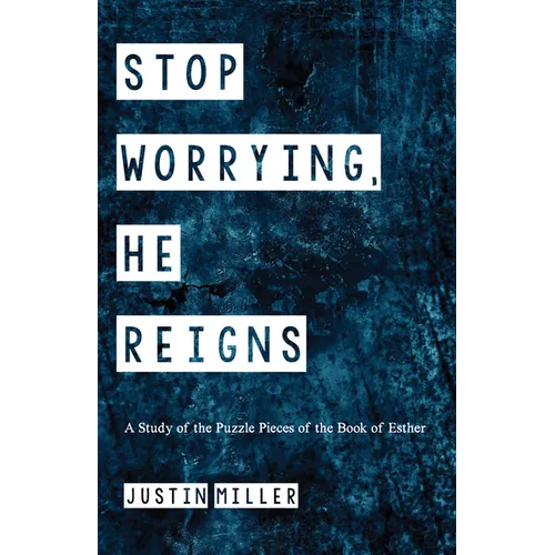 Stop Worrying, He Reigns: A Study of the Puzzle Pieces of the Book of Esther
