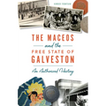 The Maceos and the Free State of Galveston: An Authorized History