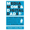 Media Moms & Digital Dads: A Fact-Not-Fear Approach to Parenting in the Digital Age
