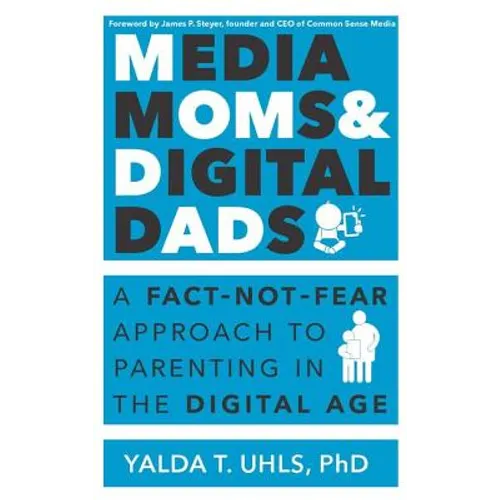 Media Moms & Digital Dads: A Fact-Not-Fear Approach to Parenting in the Digital Age