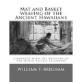 Mat and Basket Weaving of the Ancient Hawaiians: Compared with the Basketry of the Other Pacific Islanders