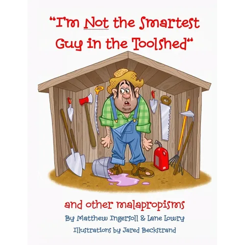 I'm Not the Smartest Guy in the Toolshed: And Other Malapropisms