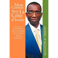 Mon Contrat Avec La Cote D'Ivoire: Un Programme de Developpement Social Et Economique Harmonieux Et Equilibre Base Sur Le Modele Americain Au Benefice