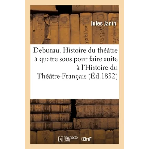 Deburau. Histoire du théâtre à quatre sous pour faire suite à l'Histoire du Théâtre-Français