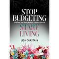 Stop Budgeting, Start Living: Transform Your Money Mindset, Transform Your Life