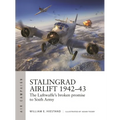 Stalingrad Airlift 1942-43: The Luftwaffe's Broken Promise to Sixth Army