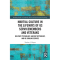 Martial Culture in the Lifeways of US Servicemembers and Veterans: Military Psychology, Ancient Mythology, and Re-Souling Service