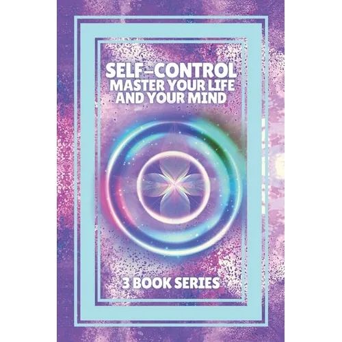 Self-Control Master Your Life and Your Mind: SERIES of 3 POWERFUL books on how to have SELF CONTROL and DOMINATE YOUR MIND!