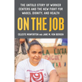 On the Job: The Untold Story of America's Work Centers and the New Fight for Wages, Dignity, and Health