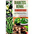 Diabetes Renal Diet Cookbook: Nourishing Meals for Kidney Health and Blood Sugar Control