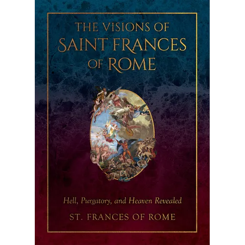 The Visions of Saint Frances of Rome: Hell, Purgatory, and Heaven Revealed