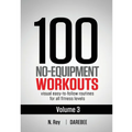 100 No-Equipment Workouts Vol. 3: Easy to Follow Home Workout Routines with Visual Guides for All Fitness Levels