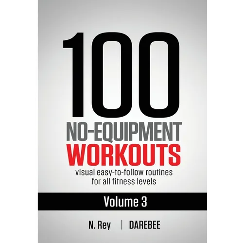 100 No-Equipment Workouts Vol. 3: Easy to Follow Home Workout Routines with Visual Guides for All Fitness Levels