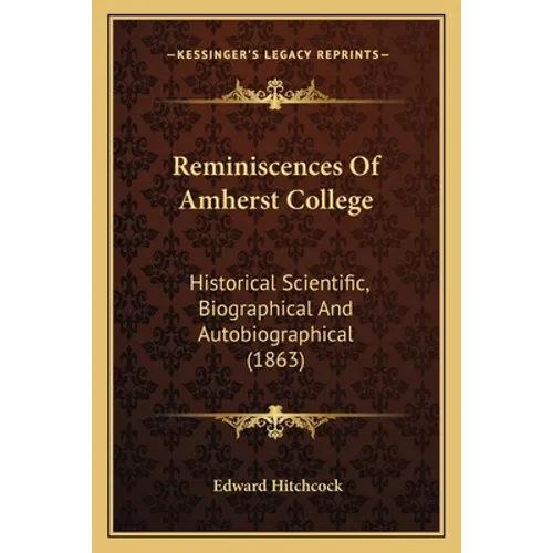 Reminiscences Of Amherst College: Historical Scientific, Biographical And Autobiographical (1863)