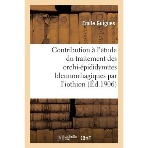 Contribution À l'Étude Du Traitement Des Orchi-Épididymites Blennorrhagiques Par l'Iothion