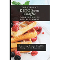 The Vibrant KETO Sweet Chaffle Cooking Guide: Amazing Sweet Chaffle Recipes For Beginners