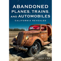 Abandoned Planes, Trains and Automobiles: California Revealed