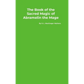The Book of the Sacred Magic of Abramelin the Mage