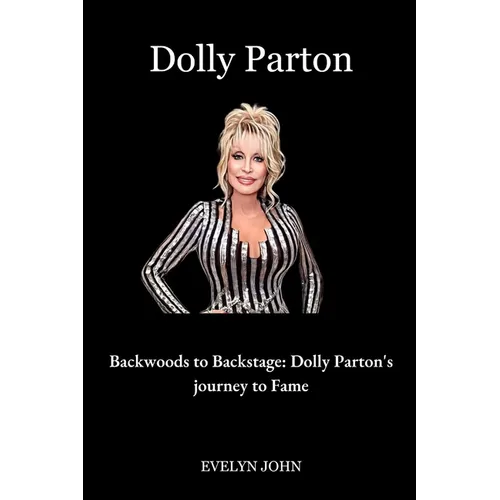 Dolly Parton: Backwoods to Backstage: Dolly Parton's Journey to Fame