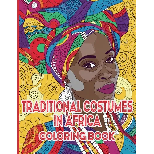 Traditional Costumes in Africa Coloring Book: A Vibrant Journey Through Africa's Heritage