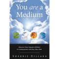 You Are a Medium: Discover Your Natural Abilities to Communicate with the Other Side