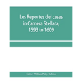 Les reportes del cases in Camera Stellata, 1593 to 1609: from the original ms. of John Hawarde of the Inner Temple, Esquire, Barrister-At-Law