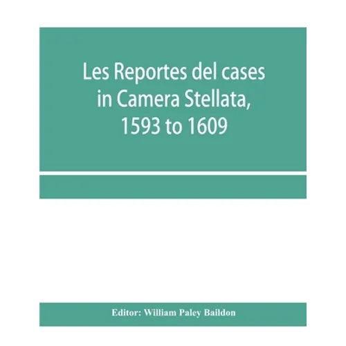 Les reportes del cases in Camera Stellata, 1593 to 1609: from the original ms. of John Hawarde of the Inner Temple, Esquire, Barrister-At-Law