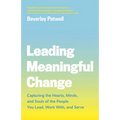 Leading Meaningful Change: Capturing the Hearts, Minds, and Souls of the People You Lead, Work With, and Serve
