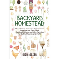 Backyard Homestead: The Ultimate Homesteading Guide to Growing Your Own Food, Raising Chickens, and Mini-Farming for Self Sufficiency and Profit
