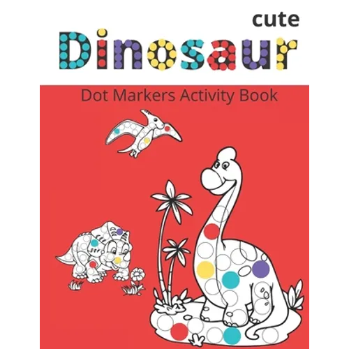 Dot Markers Activity Book: Cute Dinosaurs: BIG DOTS - Do A Dot Page a day - Dot Coloring Books For Toddlers - Paint Daubers Marker Art Creative K