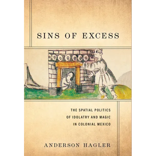 Sins of Excess: The Spatial Politics of Idolatry and Magic in Colonial Mexico