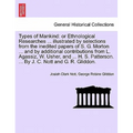 Types of Mankind: or Ethnological Researches ... illustrated by selections from the inedited papers of S. G. Morton ... and by additiona