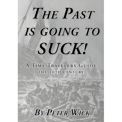 The Past is Going to Suck: A Time Travelers' Guide - The 20th Century - Paperback