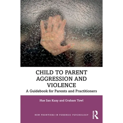 Child to Parent Aggression and Violence: A Guidebook for Parents and Practitioners