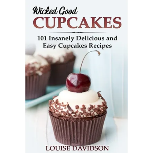 Wicked Good Cupcakes: Insanely Delicious and Easy Cupcake Recipes