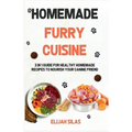 Homemade Furry Cuisine: 3 in 1 Guide for Healthy Homemade Recipes to Nourish Your Canine Friend
