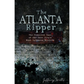 The Atlanta Ripper: The Unsolved Case of the Gate City's Most Infamous Murders