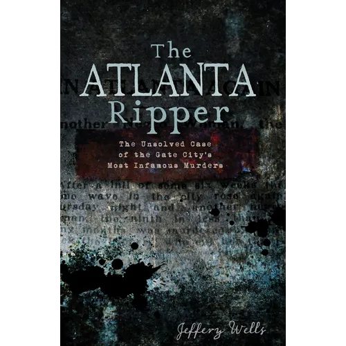 The Atlanta Ripper: The Unsolved Case of the Gate City's Most Infamous Murders